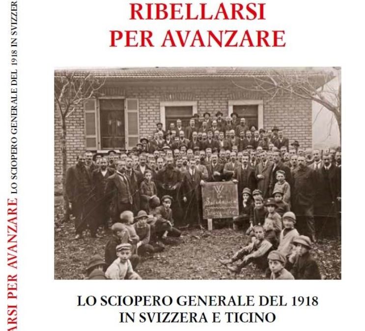 RIBELLARSI PER AVANZARE – LO SCIOPERO GENERALE DEL 1918 IN SVIZZERA E IN TICINO
